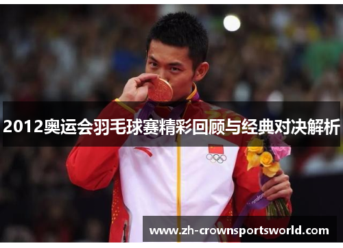 2012奥运会羽毛球赛精彩回顾与经典对决解析